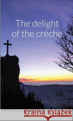 The delight of the crèche Aviron, Jérôme 9781716978418 Lulu.com