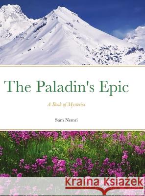 The Paladin's Epic: A Book of Mysteries Nemri, Sam 9781716979590 Lulu.com