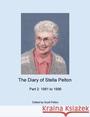 The Diary of Stella Pelton - Part 2: 1981-1996 Scott Pelton Stella Pelton 9781716984105