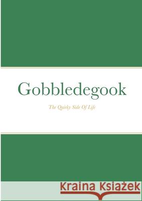 Gobbledegook: The Quirky Side Of Life Glynn, Paula 9781716984907 Lulu.com
