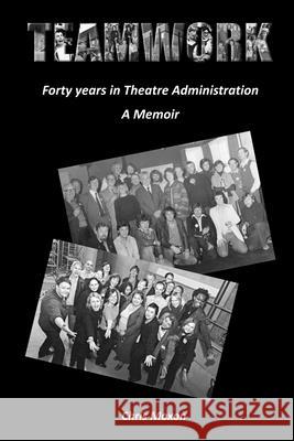 TEAMWORK - Forty Years in Theatre Administration: A Memoir Moxon, Chris 9781716985690 Lulu.com