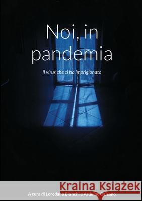 Noi, in pandemia: Il virus che ci ha imprigionato Bianchi, Loredana 9781716986574