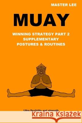 Muay: Winning Strategy Part 2 - Supplementary Postures & Routines Master Lee 9781716987090 Lulu.com