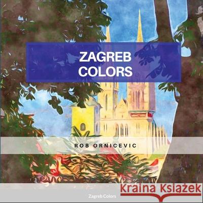 Zagreb Colors Rob Ornicevic 9781716990526 Lulu.com