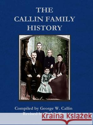 Callin Family History: 2020 Revision Tad Callin George W. Callin 9781716993787