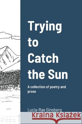Trying to Catch the Sun Lucia-Rae Ginsberg 9781716996566