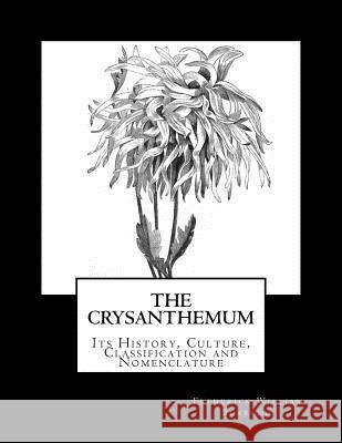 The Crysanthemum: Its History, Culture, Classification and Nomenclature Frederick William Burbidge Roger Chambers 9781717000637 Createspace Independent Publishing Platform