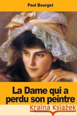 La Dame qui a perdu son peintre Bourget, Paul 9781717001047 Createspace Independent Publishing Platform