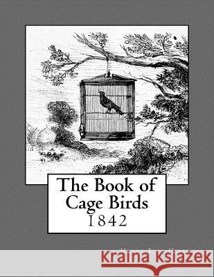 The Book of Cage Birds: 1842 Henry Beck Hirst Jackson Chambers 9781717003638 Createspace Independent Publishing Platform