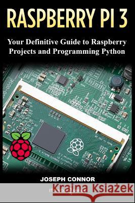Raspberry PI3: Your Definite Guide to Raspberry Projects and Python Programming: Learn the Basics of Raspberry PI3 in One Week Starter Series, It 9781717005847 Createspace Independent Publishing Platform