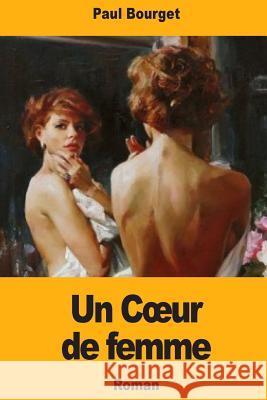 Un Coeur de femme Bourget, Paul 9781717006356 Createspace Independent Publishing Platform