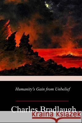 Humanity's Gain from Unbelief Charles Bradlaugh 9781717008282