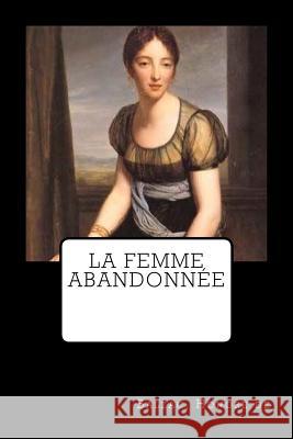 La Femme abandonnée Honore De, Balzac 9781717009302 Createspace Independent Publishing Platform