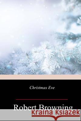 Christmas Eve Robert Browning 9781717009340