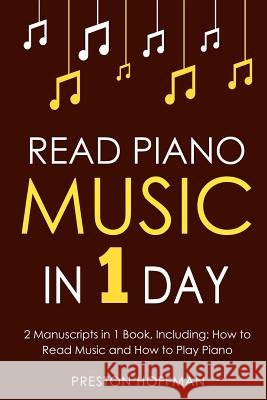 Read Piano Music: In 1 Day - Bundle - The Only 2 Books You Need to Learn Piano Sight Reading, Piano Sheet Music and How to Read Music fo Preston Hoffman 9781717010834 Createspace Independent Publishing Platform