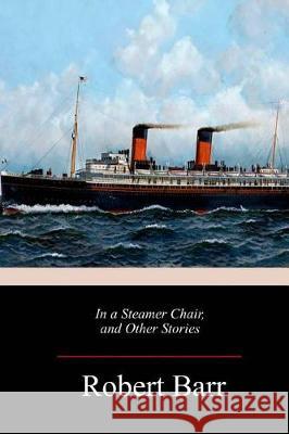 In a Steamer Chair, and Other Stories Robert Barr 9781717012265