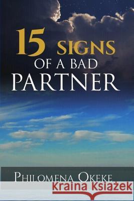 The 15 Signs of a Bad Partner: How to identify a wrong relationship. Okeke Rn, Philomena N. 9781717016324