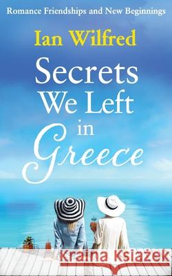 Secrets We Left In Greece Wilfred, Ian 9781717016737 Createspace Independent Publishing Platform