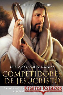 Competidores de Jesucristo: La historia de los otros Mesías de Israel durante el reinado del Imperio Romano Vazquez Lozano, Gustavo 9781717016874