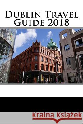 Dublin Travel Guide 2018 Chace Crawford 9781717017772 Createspace Independent Publishing Platform