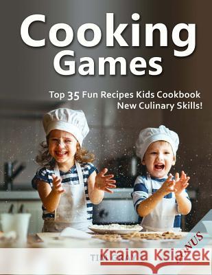 Cooking Games: Top 35 Fun Recipes Kids Cookbook New Culinary Skills! Tim Gray 9781717017994 Createspace Independent Publishing Platform