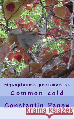 Mycoplasma pneumoniae: Common cold Constantin Panow 9781717018335 Createspace Independent Publishing Platform