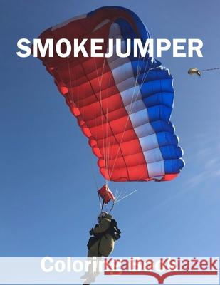 Smokejumper Coloring Book Ed Smith 9781717020369 Createspace Independent Publishing Platform