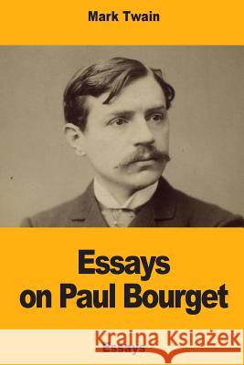 Essays on Paul Bourget Mark Twain 9781717022561 Createspace Independent Publishing Platform