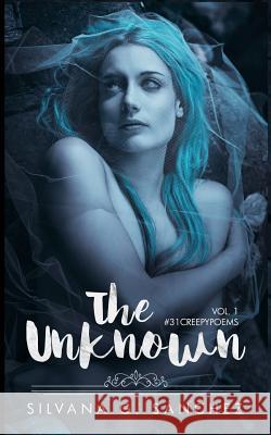 The Unknown: A Collection of Thirty-One Creepy Poems Silvana G. Sanchez 9781717023087 Createspace Independent Publishing Platform