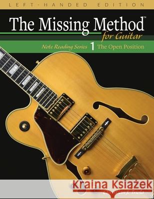 The Missing Method for Guitar, Book 1 Left-Handed Edition: Note Reading in the Open Position Christian J Triola 9781717026040 Createspace Independent Publishing Platform