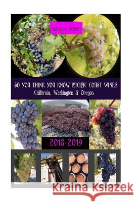 So You Think You Know Pacific Coast Wines (2018-2019 Edition): An Intimate Inside Profile of Pacific Coast Wines Marques Vickers Marques Vickers 9781717026842 Createspace Independent Publishing Platform