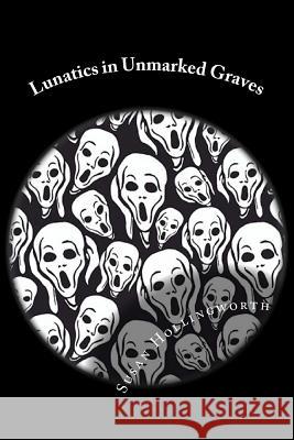 Lunatics in Unmarked Graves Susan Hollingworth 9781717027467