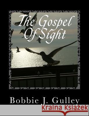 The Gospel Of Sight Gulley, Bobbie J. 9781717028020 Createspace Independent Publishing Platform