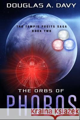 The Orbs of Phobos: The Tempis Fugits Sagas Book One Douglas a. Davy 9781717028396