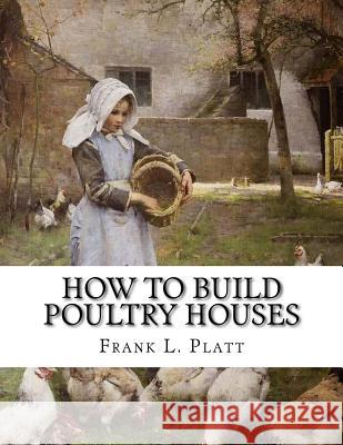 How To Build Poultry Houses: Plans and Specifications For Practical Poultry Buildings Chambers, Jackson 9781717032591