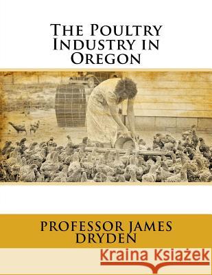 The Poultry Industry in Oregon Professor James Dryden Jackson Chambers 9781717035004 Createspace Independent Publishing Platform