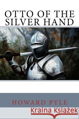 Otto of the Silver Hand Howard Pyle 9781717036193 Createspace Independent Publishing Platform