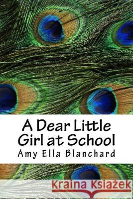A Dear Little Girl at School Amy Ella Blanchard 9781717038142 Createspace Independent Publishing Platform