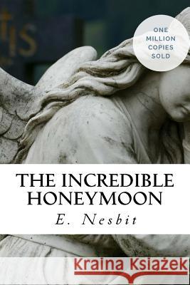 The Incredible Honeymoon E. Nesbit 9781717040329 Createspace Independent Publishing Platform