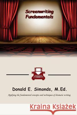 Screenwriting Fundamentals Donald E. Simond 9781717042514 Createspace Independent Publishing Platform