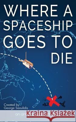 Where a Spaceship Goes to Die George Saoulidis 9781717042774 Createspace Independent Publishing Platform