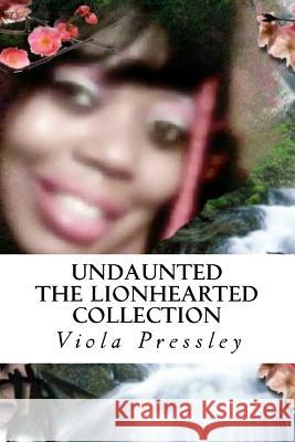 Undaunted: The Lionhearted Collection Viola Pressley 9781717043153 Createspace Independent Publishing Platform