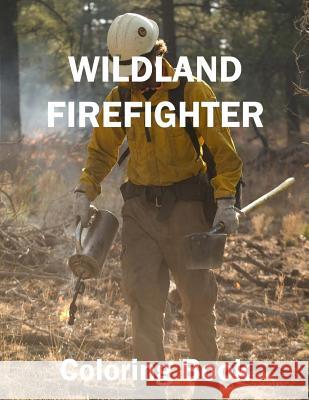 Wild Land Firefighter Coloring Book Mr Ed Smith Ed Smith 9781717046031 Createspace Independent Publishing Platform