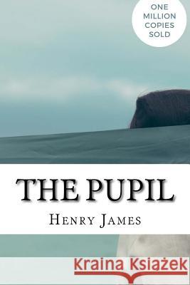 The Pupil Henry James 9781717046581