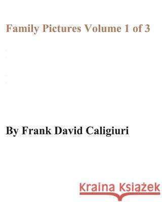 Family Pictures Volume 1 of 3 Frank David Caligiuri 9781717047137