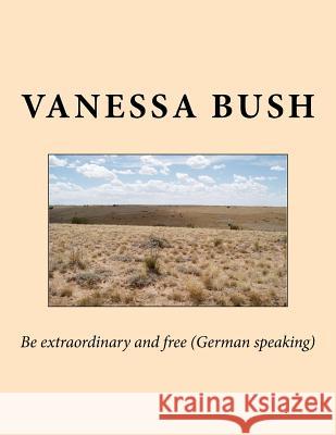 Be Extraordinary and Free for German Speaking Vanessa Bush 9781717049049 Createspace Independent Publishing Platform