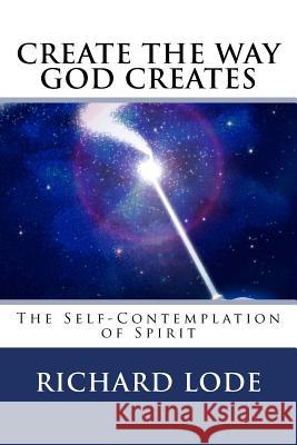 CREATE The Way GOD CREATES: The Self-Contemplation of Spirit Christ, Mind of 9781717049162 Createspace Independent Publishing Platform