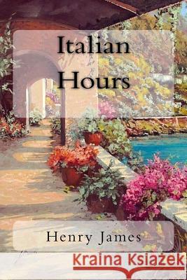 Italian Hours Henry James 9781717051097 Createspace Independent Publishing Platform