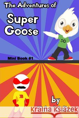 The Adventures of Super Goose: Mini Book #1 Tyler Walker 9781717052742 Createspace Independent Publishing Platform