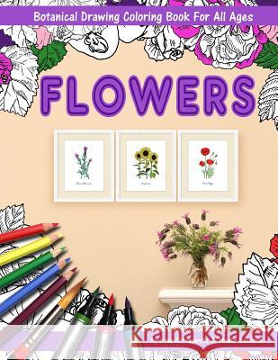 Flowers Coloring Book with Botanical Drawing: Stress Relieving Art for Adults and Children. 144 Pages. 8.5 X 11 Inches. Irina Sztukowski Masha Batkova 9781717053473 Createspace Independent Publishing Platform